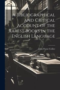 Produktbild: A Bibliographical and Critical Account of the Rarest Books in the English Language