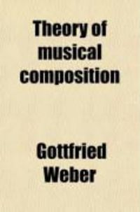 Produktbild: Theory of Musical Composition (Volume 1); Treated with a View to a Naturally Consecutive Arrangement of Topics