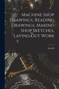 Produktbild: Machine Shop Drawings, Reading Drawings, Making Shop Sketches, Laying out Work