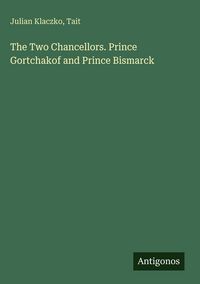 Produktbild: The Two Chancellors. Prince Gortchakof and Prince Bismarck