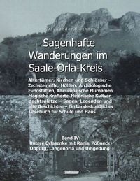 Produktbild: Sagenhafte Wanderungen im Saale-Orla-Kreis - Schl&ouml;sser, H&ouml;henburgen, Ritterg&uuml;ter, Kirchen, Keltische Orts- und Flurnamen, Zechsteinh&ouml;hlen, Arch&auml;ologische Fundst&auml;tten, Magische Kraftorte, Heidnische Kultpl&auml;tze