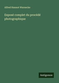Produktbild: Expos&eacute; complet du proc&eacute;d&eacute; photographique