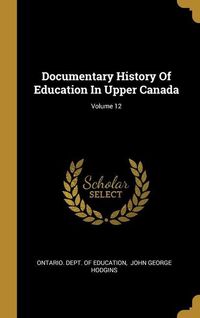 Produktbild: Documentary History Of Education In Upper Canada; Volume 12