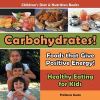 Produktbild: Carbohydrates! Foods That Give Positive Energy! - Healthy Eating for Kids - Children's Diet & Nutrition Books