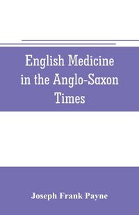 Produktbild: English medicine in the Anglo-Saxon times; two lectures delivered before the Royal college of physicians of London, June 23 and 25, 1903