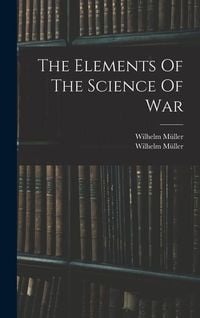 Bild vom Artikel The Elements Of The Science Of War vom Autor Wilhelm Müller