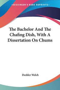 Produktbild: Welch, D: Bachelor And The Chafing Dish, With A Dissertation