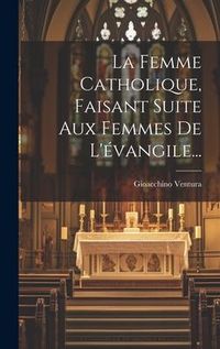 Produktbild: La Femme Catholique, Faisant Suite Aux Femmes De L'&eacute;vangile...
