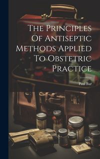 Produktbild: The Principles Of Antiseptic Methods Applied To Obstetric Practice