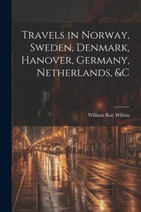 Produktbild: Travels in Norway, Sweden, Denmark, Hanover, Germany, Netherlands, &c