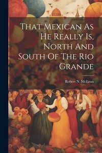 Produktbild: That Mexican As He Really Is, North And South Of The Rio Grande