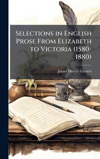 Produktbild: Selections in English Prose From Elizabeth to Victoria (1580-1880)