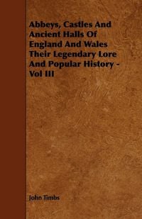 Produktbild: Abbeys, Castles And Ancient Halls Of England And Wales Their Legendary Lore And Popular History - Vol III