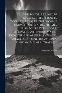 Produktbild: Le Livre Rouge, R&eacute;sum&eacute; Du Magisme, Des Sciences Occultes Et De La Philosophie Herm&eacute;tique, D'apr&egrave;s Herm&egrave;s Trism&eacute;giste, Pythagore, Cl&eacute;op&acirc;tre, Art&eacute;phius,