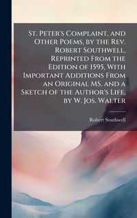 Produktbild: St. Peter's Complaint, and Other Poems, by the Rev. Robert Southwell, Reprinted From the Edition of 1595, With Important Additions From an Original MS