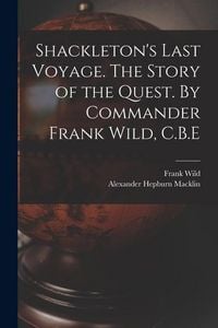Produktbild: Shackleton's Last Voyage. The Story of the Quest. By Commander Frank Wild, C.B.E