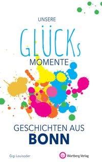 Produktbild: Unsere Gl&uuml;cksmomente - Geschichten aus Bonn