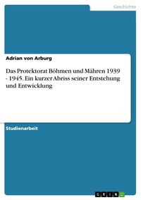 Das Protektorat Böhmen und Mähren 1939 - 1945  -  ein kurzer Abriss seiner Entstehung und Entwicklung