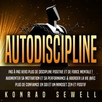 Produktbild: AUTODISCIPLINE: Pas &agrave; pas vers plus de discipline positive et de force mentale ! Augmenter sa motivation et sa performance & aborder la vie avec plus de confiance en soi et un mindset zen et positif