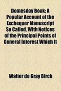 Produktbild: Domesday Book; A Popular Account of the Exchequer Manuscript So Called, with Notices of the Principal Points of General Interest Which It