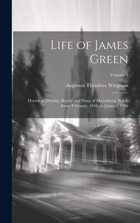 Produktbild: Life of James Green: Doctor of Divinity, Rector and Dean of Maritzburg, Natal, From February, 1849, to January, 1906; Volume 1