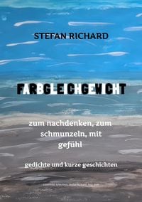 Produktbild: FARBGLEICHGEWICHT - Ein Gedichtband und kurze Geschichten aus dem Leben. Liebe, Verlust, Gl&uuml;ck, Freude, innere Zerrissenheit. Burnout und Corona inklu