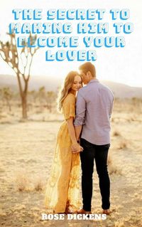 Produktbild: The Secret to Making him to Become Your Lover: The Perfect Step to Make Your Dream of Good Relationship Come True