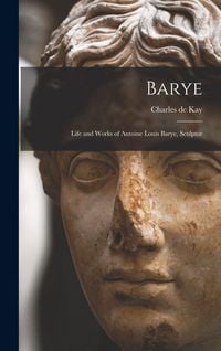 Produktbild: Barye; Life and Works of Antoine Louis Barye, Sculptor