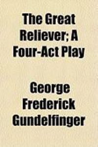 Produktbild: The Great Reliever; A Four-ACT Play