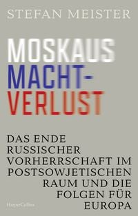 Produktbild: Moskaus Machtverlust. Das Ende russischer Vorherrschaft im postsowjetischen Raum und die Folgen f&uuml;r Europa