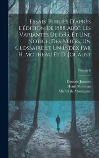 Produktbild: Essais. Publi&eacute;s d'apr&egrave;s l'&eacute;dition de 1588 abec les variantes de 1595, et une notice, des notes, un glossaire et un index par H. Motheau et D. Jouaust;