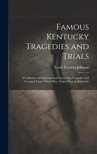 Produktbild: Famous Kentucky Tragedies and Trials: A Collection of Important and Interesting Tragedies and Criminal Trials Which Have Taken Place in Kentucky