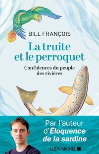 Produktbild: La truite et le perroquet : confidences du peuple des rivi&egrave;res