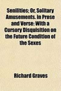Produktbild: Senilities; Or, Solitary Amusements. in Prose and Verse: With a Cursory Disquisition on the Future Condition of the Sexes