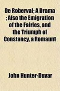 Produktbild: De Roberval; A Drama; Also the Emigration of the Fairies, and the Triumph of Constancy, a Romaunt