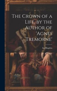 Produktbild: The Crown of a Life, by the Author of 'agnes Tremorne'