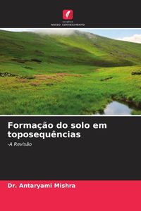 Produktbild: Forma&ccedil;&atilde;o do solo em toposequ&ecirc;ncias