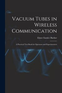 Produktbild: Vacuum Tubes in Wireless Communication: A Practical Text Book for Operators and Experimenters