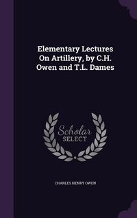 Produktbild: Elementary Lectures On Artillery, by C.H. Owen and T.L. Dames