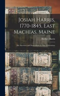 Produktbild: Josiah Harris, 1770-1845, East Machias, Maine: His Ancestors and Descendants in Nine Generations