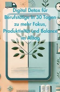 Produktbild: Digital Detox f&uuml;r Berufst&auml;tige In 30 Tagen zu mehr Fokus, Produktivit&auml;t und Balance im Alltag