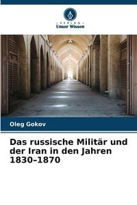 Produktbild: Das russische Milit&auml;r und der Iran in den Jahren 1830-1870