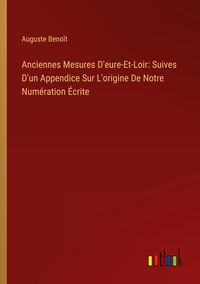 Produktbild: Anciennes Mesures D'eure-Et-Loir: Suives D'un Appendice Sur L'origine De Notre Num&eacute;ration &Eacute;crite