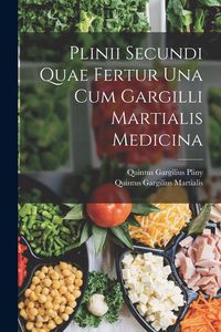 Produktbild: Plinii Secundi Quae Fertur Una Cum Gargilli Martialis Medicina