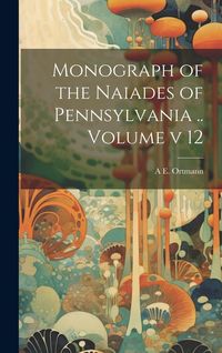 Produktbild: Monograph of the Naiades of Pennsylvania .. Volume v 12