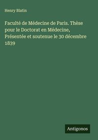 Produktbild: Facult&eacute; de M&eacute;decine de Paris. Th&egrave;se pour le Doctorat en M&eacute;decine, Pr&eacute;sent&eacute;e et soutenue le 30 d&eacute;cembre 1839