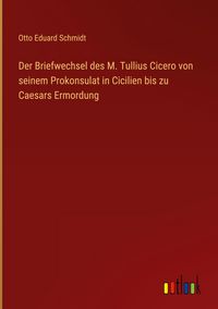 Produktbild: Der Briefwechsel des M. Tullius Cicero von seinem Prokonsulat in Cicilien bis zu Caesars Ermordung