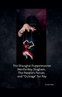 Produktbild: The Shanghai Puppet Master Neville Roy Singham, The People's Forum, and "Outrage" for Pay