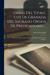 Produktbild: Obras Del V.p.m.f. Luis De Granada Del Sagrado Orden De Predicadores ...: Tomo Xv Que Contiene La Escala Espiritual De S. Juan Climaco