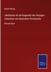 Produktbild: Jahrb&uuml;cher f&uuml;r die Dogmatik des heutigen r&ouml;mischen und deutschen Privatrechts